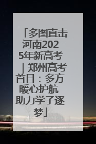 多图直击河南2025年新高考｜郑州高考首日：多方暖心护航 助力学子逐梦