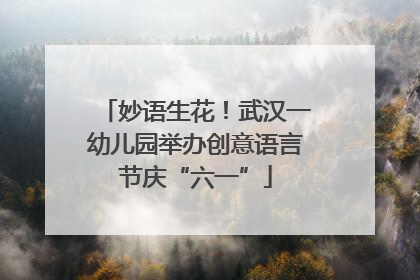 妙语生花！武汉一幼儿园举办创意语言节庆“六一”
