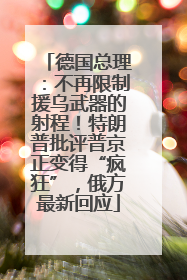 德国总理：不再限制援乌武器的射程！特朗普批评普京正变得“疯狂”，俄方最新回应