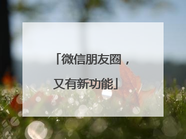 微信朋友圈，又有新功能