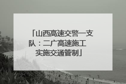 山西高速交警一支队：二广高速施工 实施交通管制