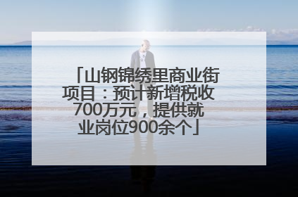 山钢锦绣里商业街项目：预计新增税收700万元，提供就业岗位900余个