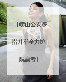 崂山公安多措并举全力护航高考