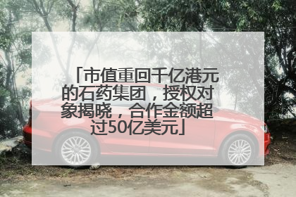 市值重回千亿港元的石药集团，授权对象揭晓，合作金额超过50亿美元