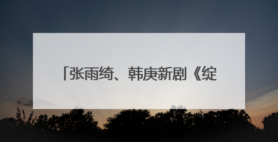 张雨绮、韩庚新剧《绽放的许开心》定档江苏卫视，6月5日开播