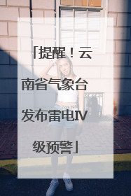提醒！云南省气象台发布雷电Ⅳ级预警
