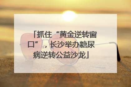 抓住“黄金逆转窗口”，长沙举办糖尿病逆转公益沙龙
