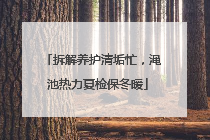 拆解养护清垢忙，渑池热力夏检保冬暖