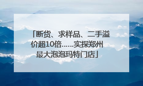 断货、求样品、二手溢价超10倍……实探郑州最大泡泡玛特门店