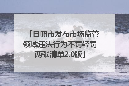日照市发布市场监管领域违法行为不罚轻罚两张清单2.0版