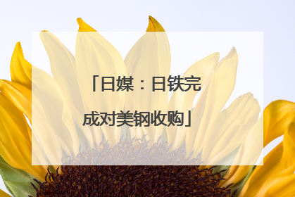 日媒：日铁完成对美钢收购