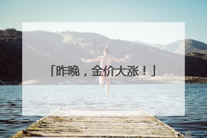 昨晚，金价大涨！