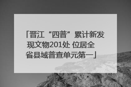 晋江“四普”累计新发现文物201处 位居全省县域普查单元第一