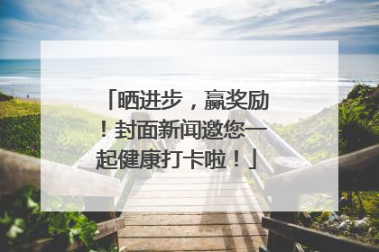 晒进步，赢奖励！封面新闻邀您一起健康打卡啦！