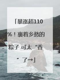 暴涨超110%！裹着乡愁的粽子 可太“香”了→