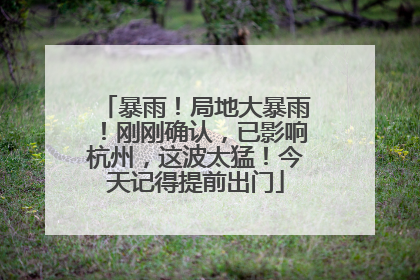 暴雨！局地大暴雨！刚刚确认，已影响杭州，这波太猛！今天记得提前出门
