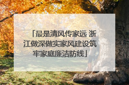 最是清风传家远 浙江做深做实家风建设筑牢家庭廉洁防线