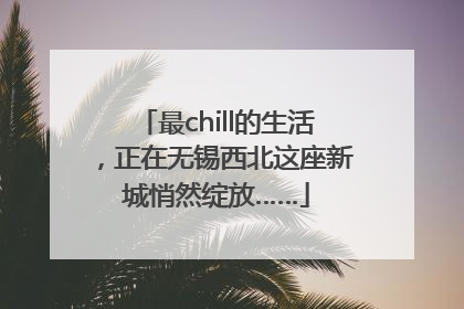 最chill的生活，正在无锡西北这座新城悄然绽放……