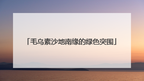 毛乌素沙地南缘的绿色突围