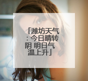 潍坊天气：今日晴转阴 明日气温上升