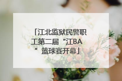 江北监狱民警职工第二届“江BA”篮球赛开幕