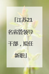 江苏21名省管领导干部，拟任新职