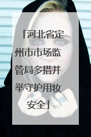 河北省定州市市场监管局多措并举守护用妆安全