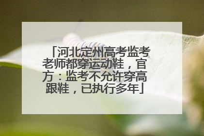 河北定州高考监考老师都穿运动鞋，官方：监考不允许穿高跟鞋，已执行多年