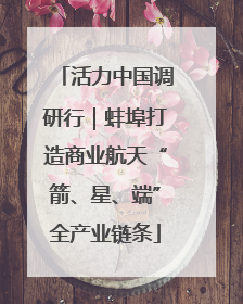 活力中国调研行｜蚌埠打造商业航天“箭、星、端”全产业链条