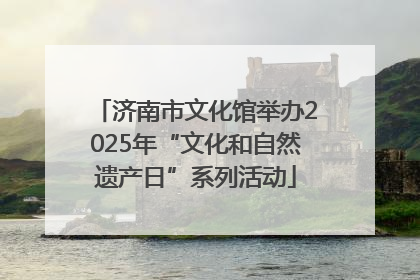 济南市文化馆举办2025年“文化和自然遗产日”系列活动