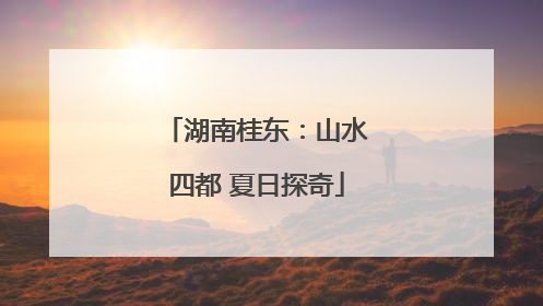 湖南桂东：山水四都 夏日探奇