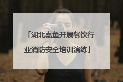 湖北嘉鱼开展餐饮行业消防安全培训演练