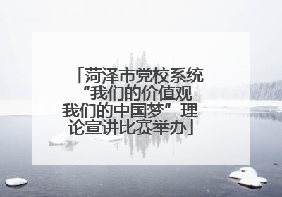 菏泽市党校系统“我们的价值观 我们的中国梦”理论宣讲比赛举办