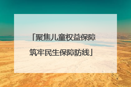 聚焦儿童权益保障 筑牢民生保障防线