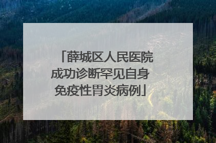 薛城区人民医院成功诊断罕见自身免疫性胃炎病例