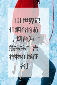让世界记住烟台的萌，烟台为“熊宝宝”吉祥物在线征名