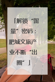 解锁“留量”密码：肥城文旅产业不断“出圈”