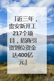 近三年，贵安新开工217个项目，招商引资到位资金达400亿元