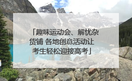 趣味运动会、解忧杂货铺 各地创意活动让考生轻松迎接高考