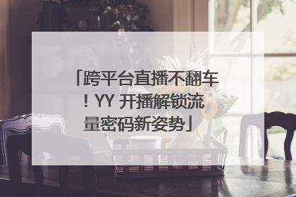 跨平台直播不翻车！YY 开播解锁流量密码新姿势