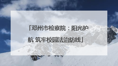邓州市检察院：阳光护航 筑牢校园法治防线