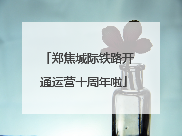 郑焦城际铁路开通运营十周年啦