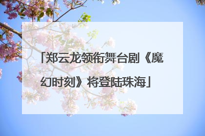郑云龙领衔舞台剧《魔幻时刻》将登陆珠海