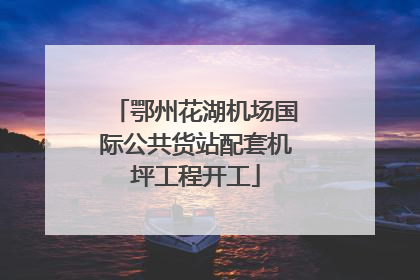鄂州花湖机场国际公共货站配套机坪工程开工