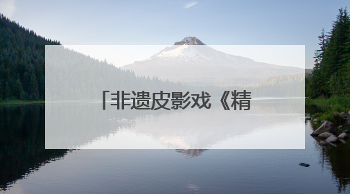 非遗皮影戏《精忠报国》燃动街区！沉浸式体验让传统文化活起来
