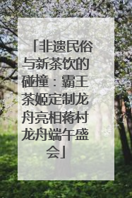 非遗民俗与新茶饮的碰撞：霸王茶姬定制龙舟亮相蒋村龙舟端午盛会