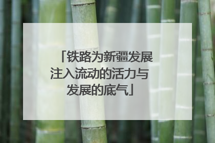 铁路为新疆发展注入流动的活力与发展的底气