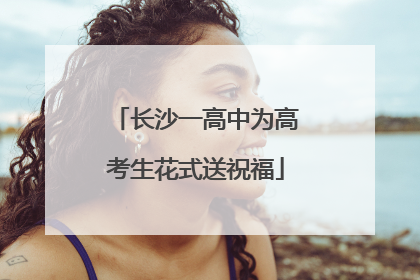 长沙一高中为高考生花式送祝福