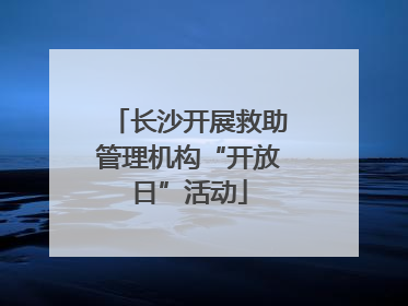长沙开展救助管理机构“开放日”活动