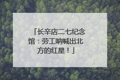 长辛店二七纪念馆：劳工呐喊出北方的红星！